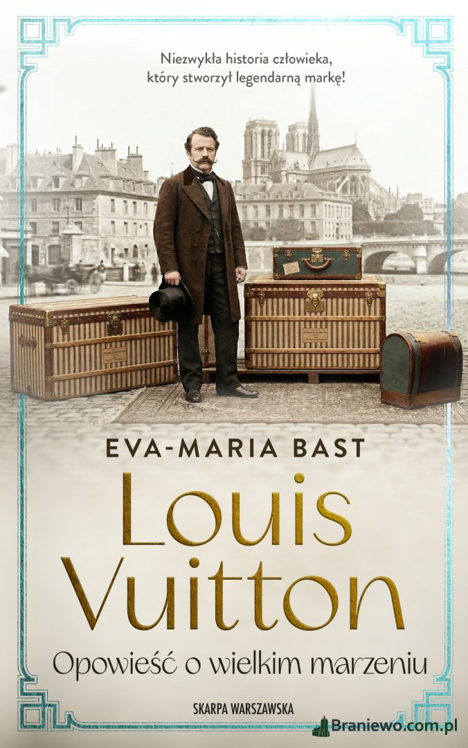 Recenzja: "Louis Vuitton. Opowieść o wielkim marzeniu" Eva-Maria Bast