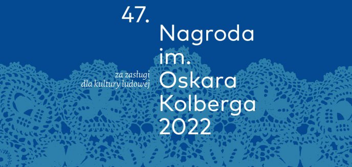 Artykuł: Rusza 47. edycja Nagrody im. Oskara Kolberga „Za zasługi dla kultury ludowej”